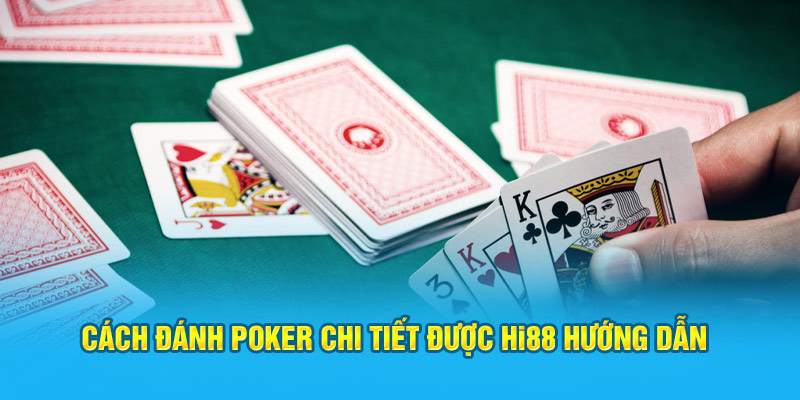 Cách đánh Poker chi tiết được Hi88 hướng dẫn