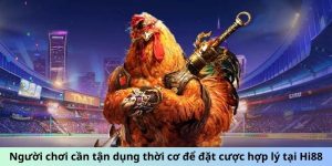 Người chơi cần tận dụng thời cơ để đặt cược hợp lý tại Hi88