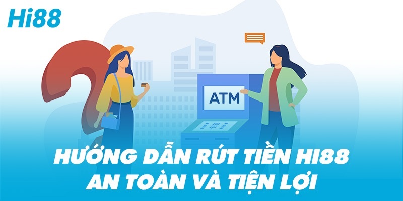 Hướng dẫn các bước rút tiền Hi88