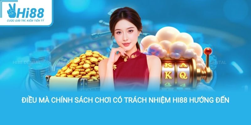 Điều mà chính sách chơi có trách nhiệm hi88 hướng đến